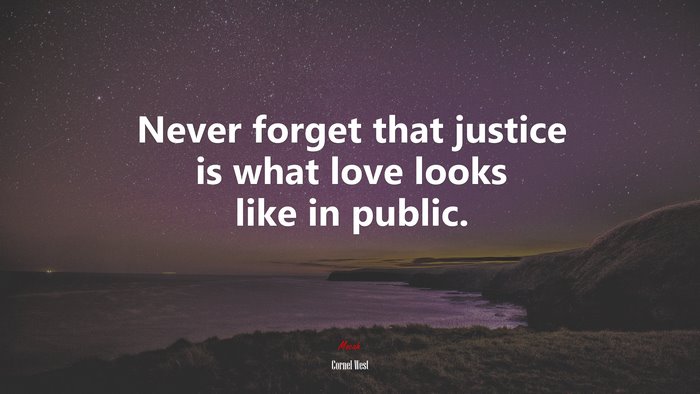Never forget that justice is what love looks like in public. | Cornel West quote