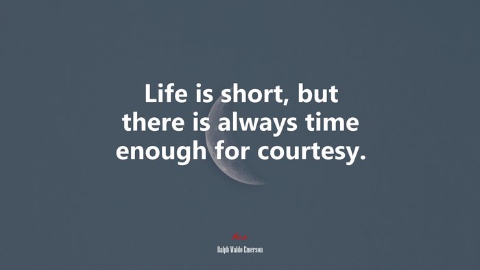 Life is short, but there is always time enough for courtesy. | Ralph Waldo Emerson quote