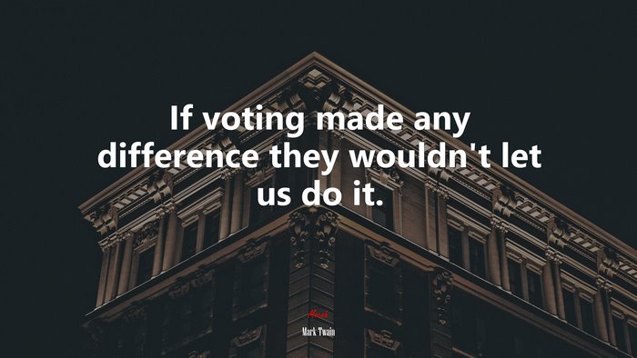 If voting made any difference they wouldn’t let us do it. | Mark Twain quote
