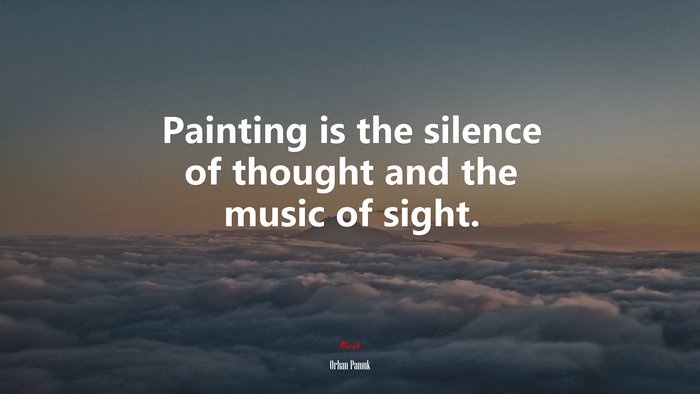 Painting is the silence of thought and the music of sight. | Orhan Pamuk quote