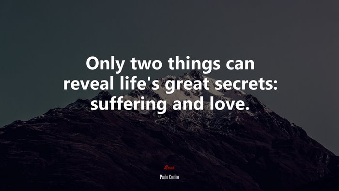 Only two things can reveal life’s great secrets: suffering and love. | Paulo Coelho quote