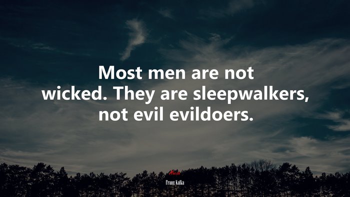 Most men are not wicked. They are sleepwalkers, not evil evildoers. | Franz Kafka quote