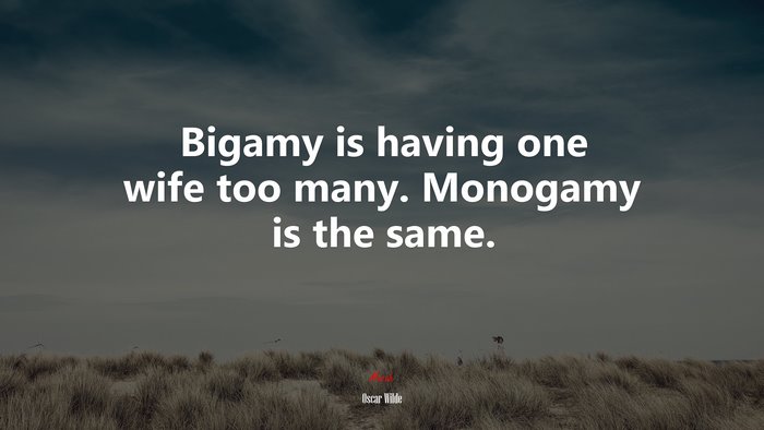 Bigamy is having one wife too many. Monogamy is the same. | Oscar Wilde quote