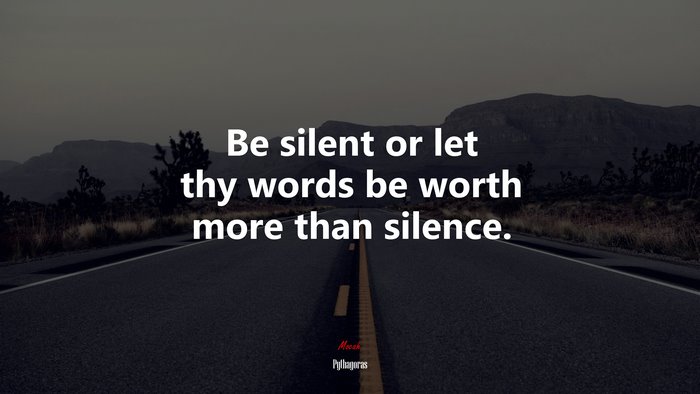 Be silent or let thy words be worth more than silence. | Pythagoras quote