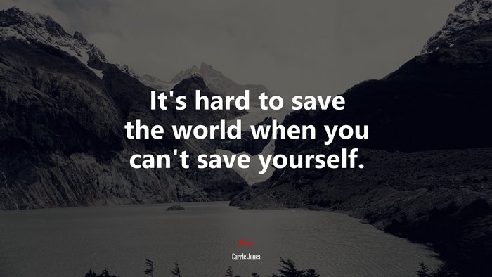 It’s hard to save the world when you can’t save yourself. | Carrie Jones quote