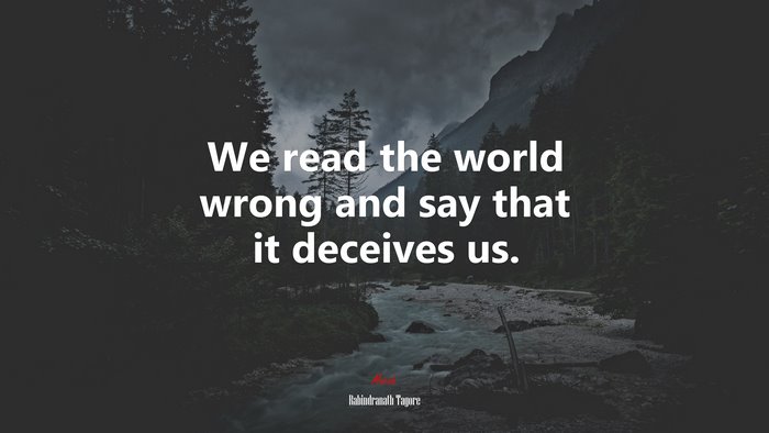We read the world wrong and say that it deceives us. | Rabindranath Tagore quote