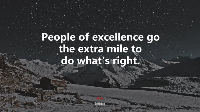 People of excellence go the extra mile to do what’s right. | Joel Osteen quote