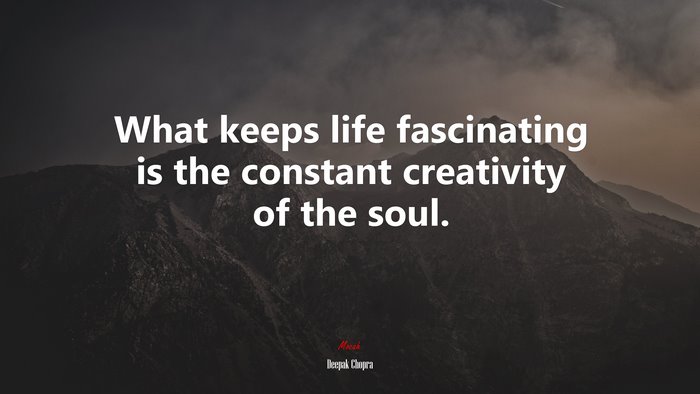 What keeps life fascinating is the constant creativity of the soul. | Deepak Chopra quote