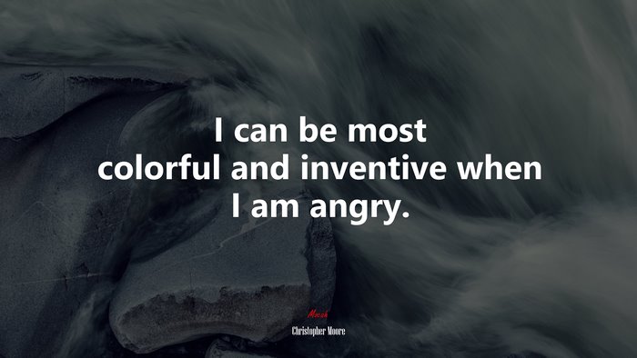 I can be most colorful and inventive when I am angry. | Christopher Moore quote