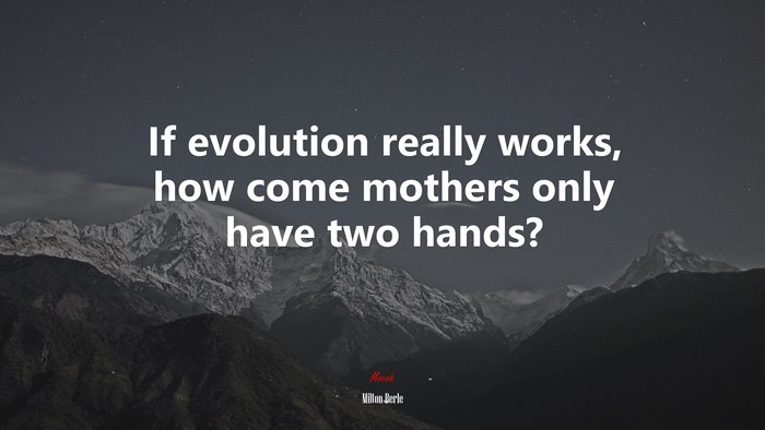 If evolution really works, how come mothers only have two hands? | Milton Berle quote