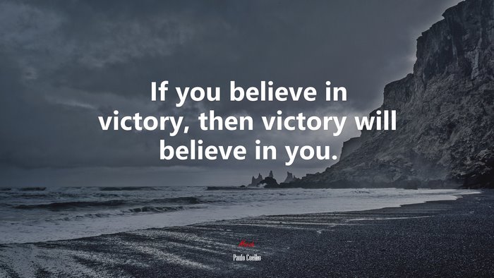 If you believe in victory, then victory will believe in you. | Paulo Coelho quote
