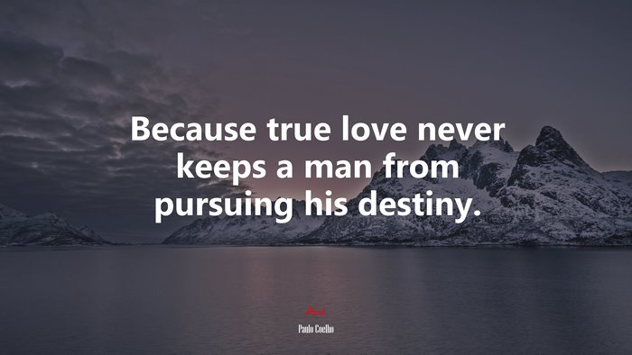 Because true love never keeps a man from pursuing his destiny. | Paulo Coelho quote