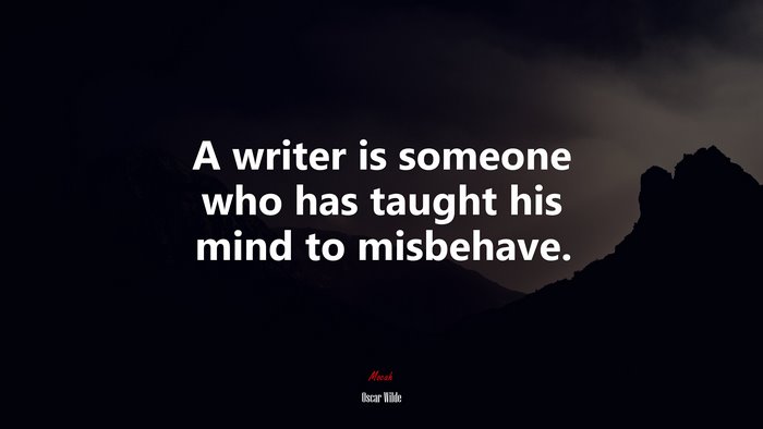 A writer is someone who has taught his mind to misbehave. | Oscar Wilde quote