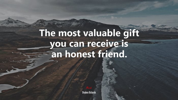 The most valuable gift you can receive is an honest friend. | Stephen Richards quote