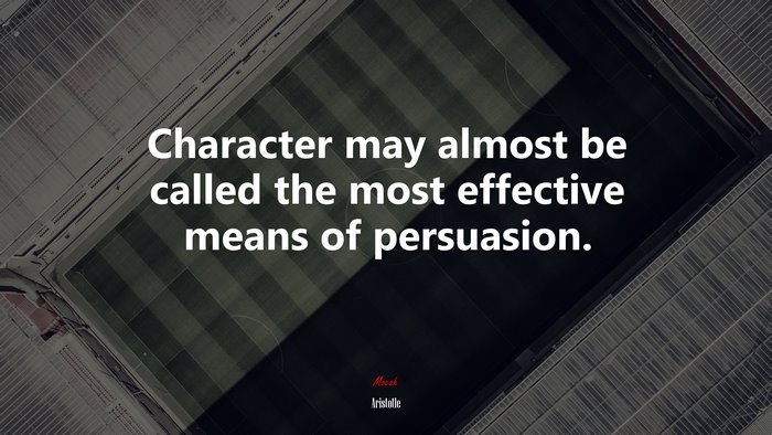 Character may almost be called the most effective means of persuasion. | Aristotle quote