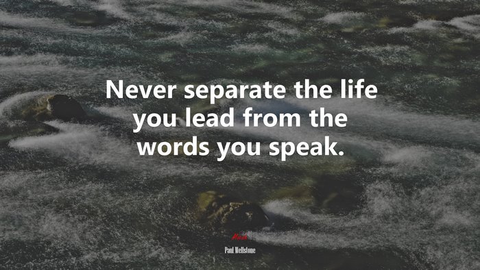 Never separate the life you lead from the words you speak. | Paul Wellstone quote