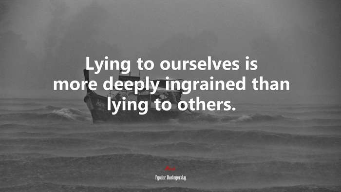 Lying to ourselves is more deeply ingrained than lying to others. | Fyodor Dostoyevsky quote