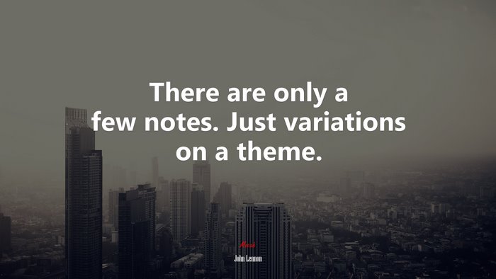 There are only a few notes. Just variations on a theme. | John Lennon quote