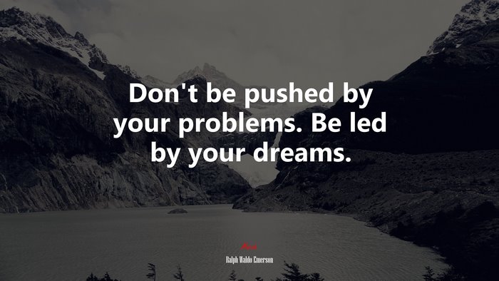 Don’t be pushed by your problems. Be led by your dreams. | Ralph Waldo Emerson quote