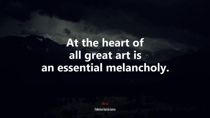At the heart of all great art is an essential melancholy. | Federico García Lorca quote