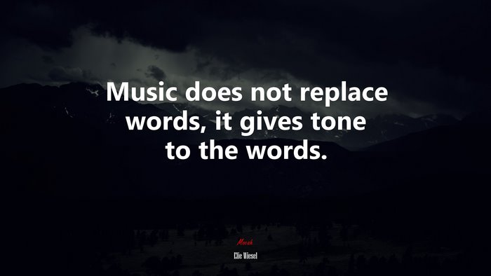 Music does not replace words, it gives tone to the words. | Elie Wiesel quote