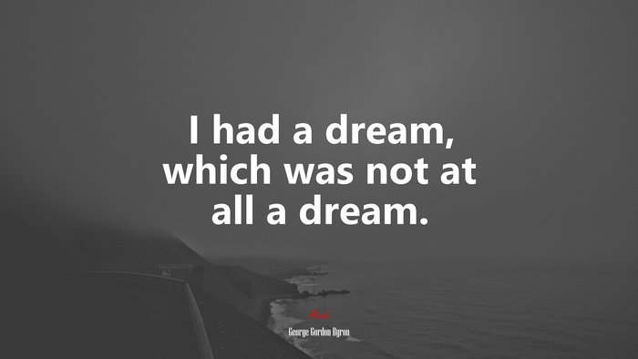 I had a dream, which was not at all a dream. | George Gordon Byron quote