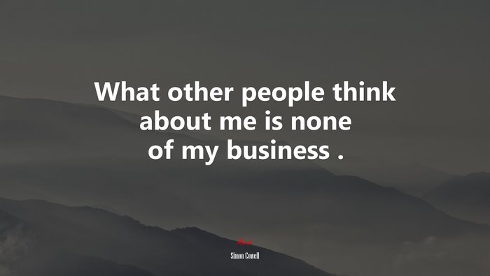 What other people think about me is none of my business . | Simon Cowell quote