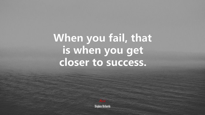 When you fail, that is when you get closer to success. | Stephen Richards quote