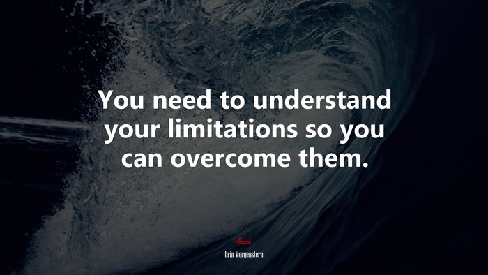 You need to understand your limitations so you can overcome them. | Erin Morgenstern quote