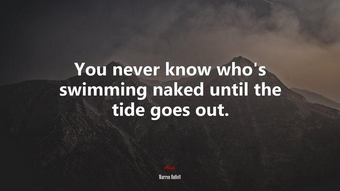 You never know who’s swimming naked until the tide goes out. | Warren Buffett quote