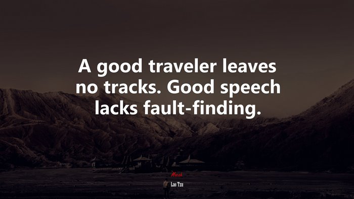 A good traveler leaves no tracks. Good speech lacks fault-finding. | Lao Tzu quote