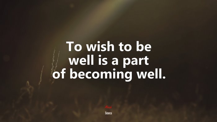 To wish to be well is a part of becoming well. | Seneca quote