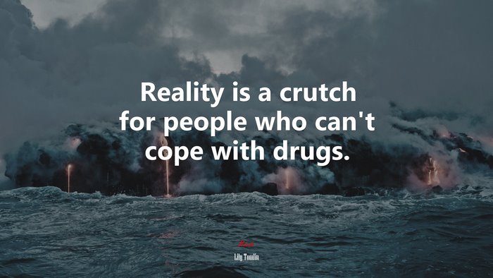Reality is a crutch for people who can’t cope with drugs. | Lily Tomlin quote