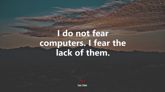 I do not fear computers. I fear the lack of them. | Isaac Asimov quote