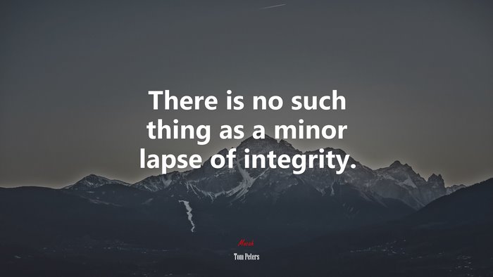 There is no such thing as a minor lapse of integrity. | Tom Peters quote