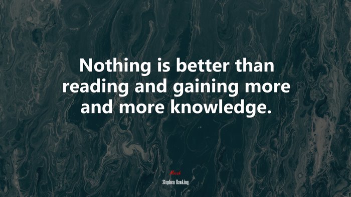 Nothing is better than reading and gaining more and more knowledge. | Stephen Hawking quote