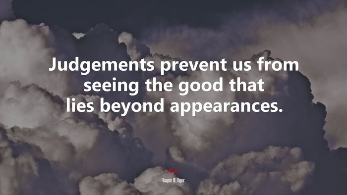Judgements prevent us from seeing the good that lies beyond appearances. | Wayne W. Dyer quote