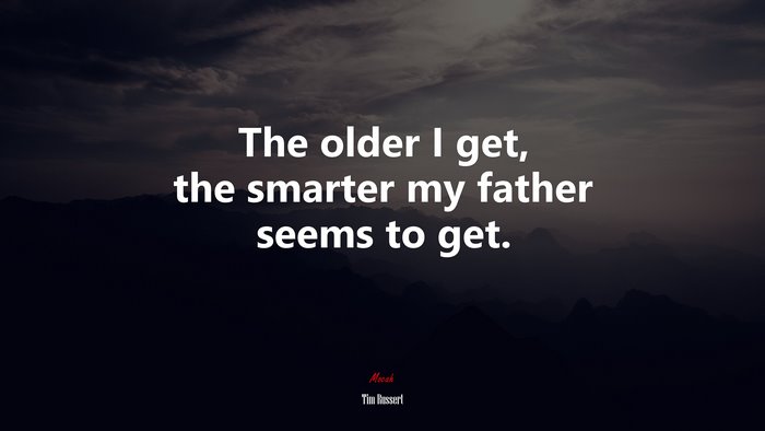 The older I get, the smarter my father seems to get. | Tim Russert quote