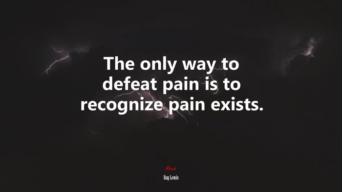 The only way to defeat pain is to recognize pain exists. | Ray Lewis quote