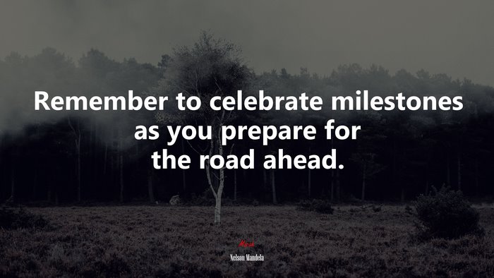 Remember to celebrate milestones as you prepare for the road ahead. | Nelson Mandela quote