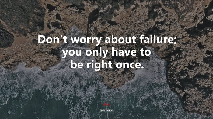 Don’t worry about failure; you only have to be right once. | Drew Houston quote