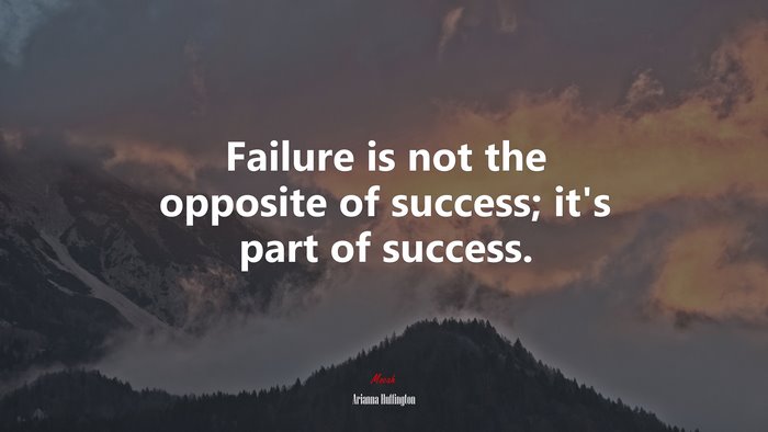 Failure is not the opposite of success; it’s part of success. | Arianna Huffington quote