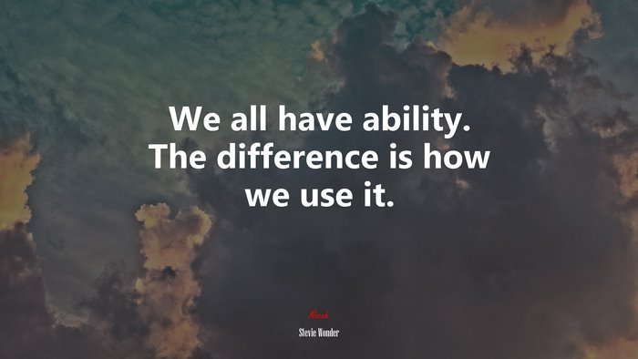 We all have ability. The difference is how we use it. | Stevie Wonder quote