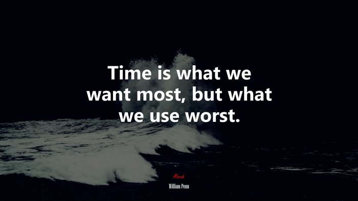 Time is what we want most, but what we use worst. | William Penn quote