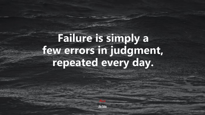 Failure is simply a few errors in judgment, repeated every day. | Jim Rohn quote