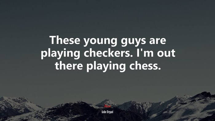 These young guys are playing checkers. I’m out there playing chess. | Kobe Bryant quote