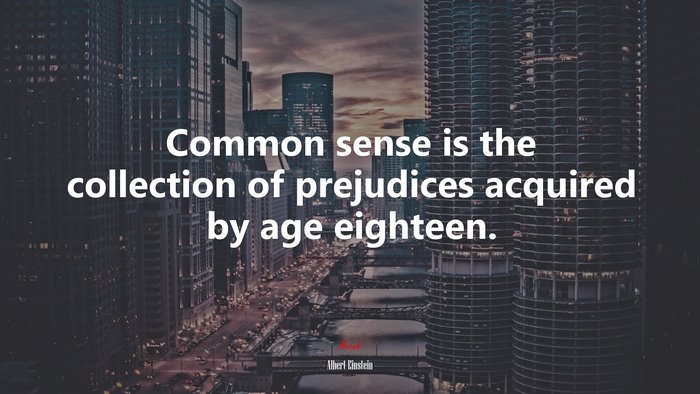 Common sense is the collection of prejudices acquired by age eighteen. | Albert Einstein quote