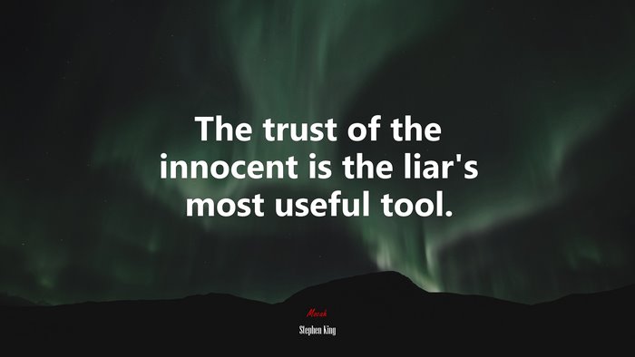The trust of the innocent is the liar’s most useful tool. | Stephen King quote