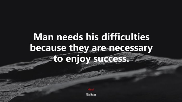 Man needs his difficulties because they are necessary to enjoy success. | Abdul Kalam quote