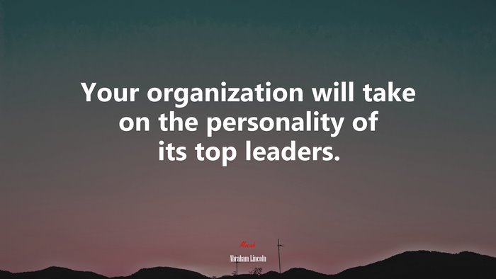 Your organization will take on the personality of its top leaders. | Abraham Lincoln quote